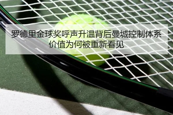 罗德里金球奖呼声升温背后曼城控制体系价值为何被重新看见